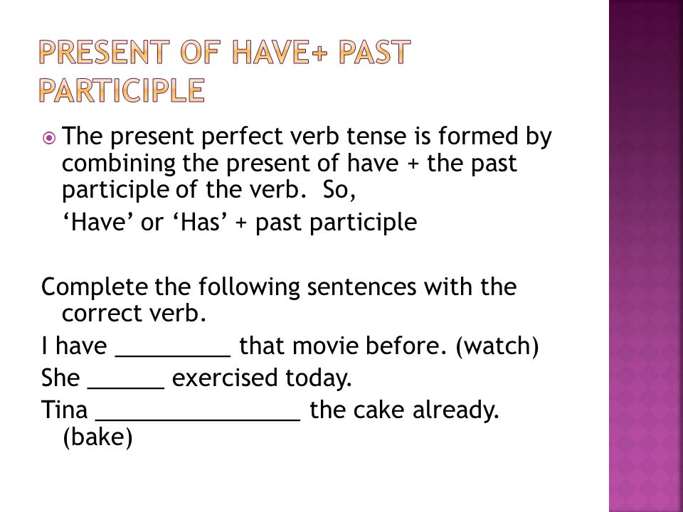  The present perfect verb tense is formed by combining the present of have + the past participle of the verb.