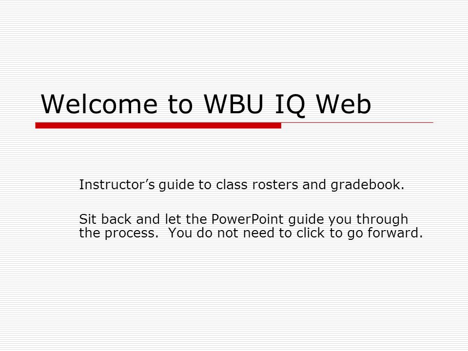 Welcome to WBU IQ Web Instructor’s guide to class rosters and gradebook.