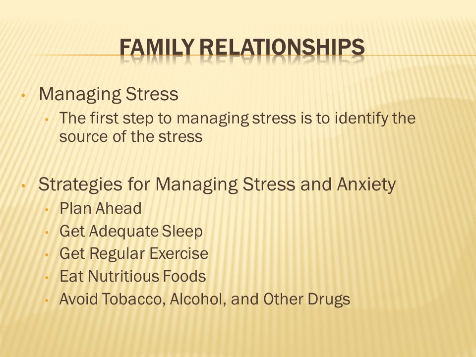 Managing Stress The first step to managing stress is to identify the source of the stress Strategies for Managing Stress and Anxiety Plan Ahead Get Adequate Sleep Get Regular Exercise Eat Nutritious Foods Avoid Tobacco, Alcohol, and Other Drugs