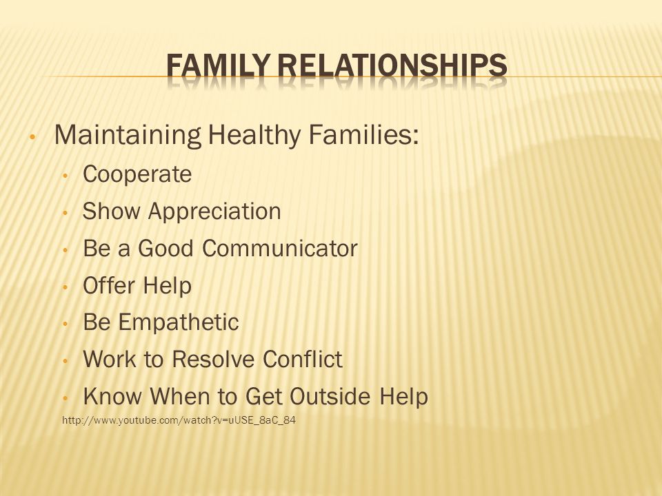 Maintaining Healthy Families: Cooperate Show Appreciation Be a Good Communicator Offer Help Be Empathetic Work to Resolve Conflict Know When to Get Outside Help   v=uUSE_8aC_84