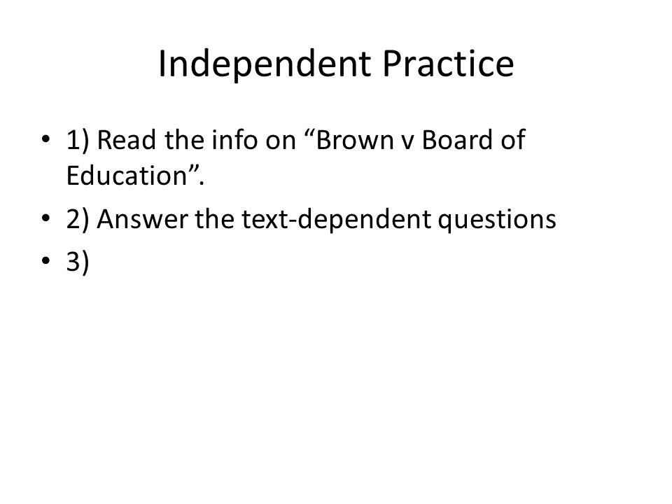 Independent Practice 1) Read the info on Brown v Board of Education .
