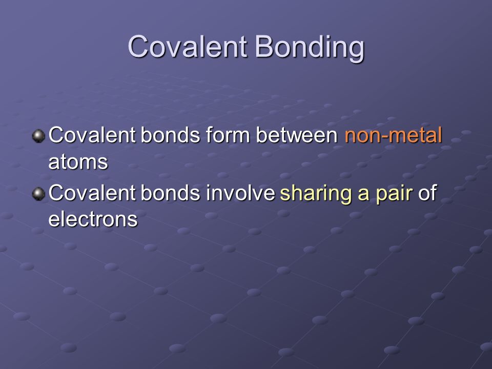 Covalent Bonding Covalent bonds form between non-metal atoms Covalent bonds involve sharing a pair of electrons