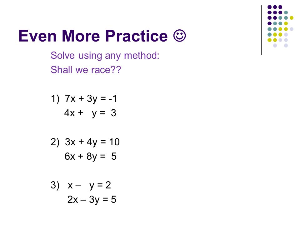 Even More Practice Solve using any method: Shall we race .