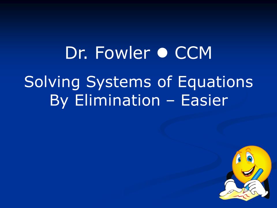 Dr. Fowler CCM Solving Systems of Equations By Elimination – Easier
