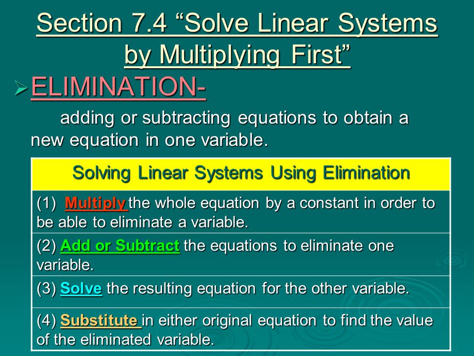 Section 7.4 Solve Linear Systems by Multiplying First  ELIMINATION- adding or subtracting equations to obtain a new equation in one variable.