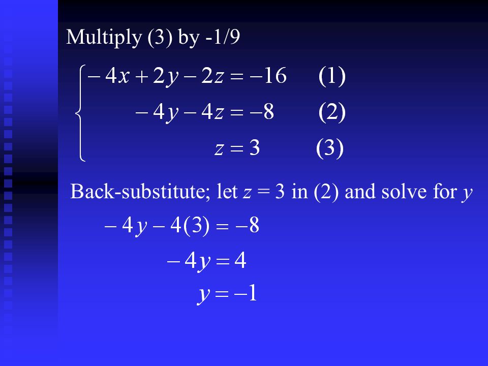 Multiply (3) by -1/9 Back-substitute; let z = 3 in (2) and solve for y