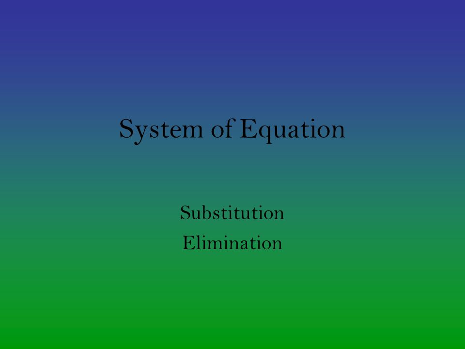System of Equation Substitution Elimination