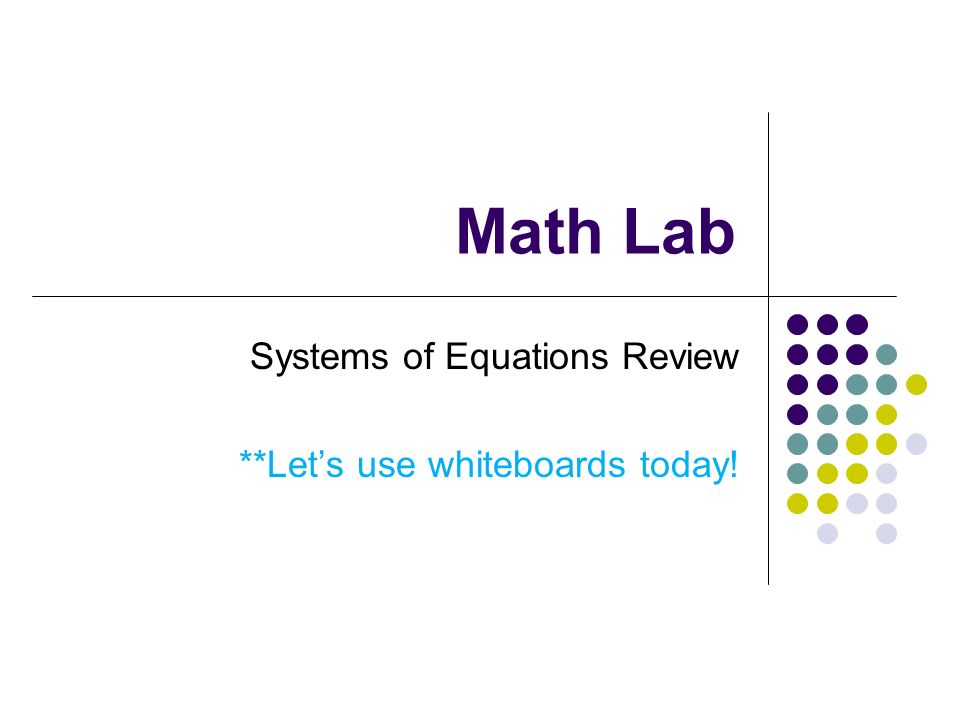 Math Lab Systems of Equations Review **Let’s use whiteboards today!