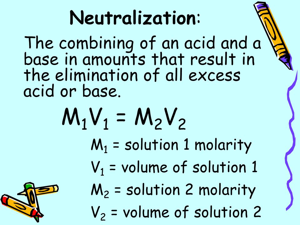 Neutralization: The combining of an acid and a base in amounts that result in the elimination of all excess acid or base.