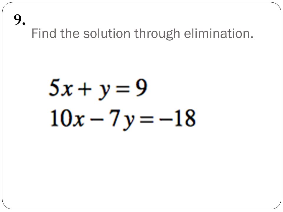 Find the solution through elimination. 9.