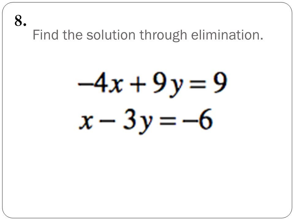 Find the solution through elimination. 8.