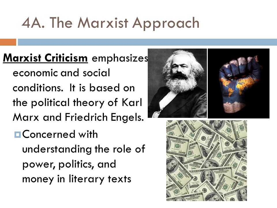 4A. The Marxist Approach Marxist Criticism emphasizes economic and social conditions.