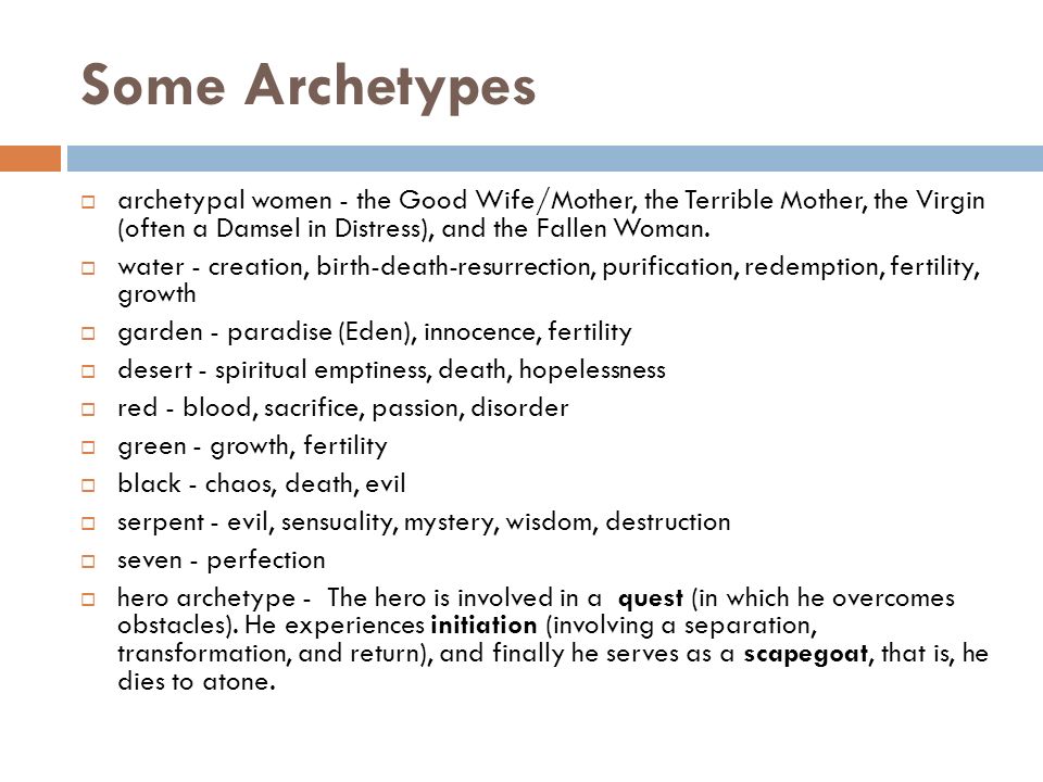 Some Archetypes  archetypal women - the Good Wife/Mother, the Terrible Mother, the Virgin (often a Damsel in Distress), and the Fallen Woman.