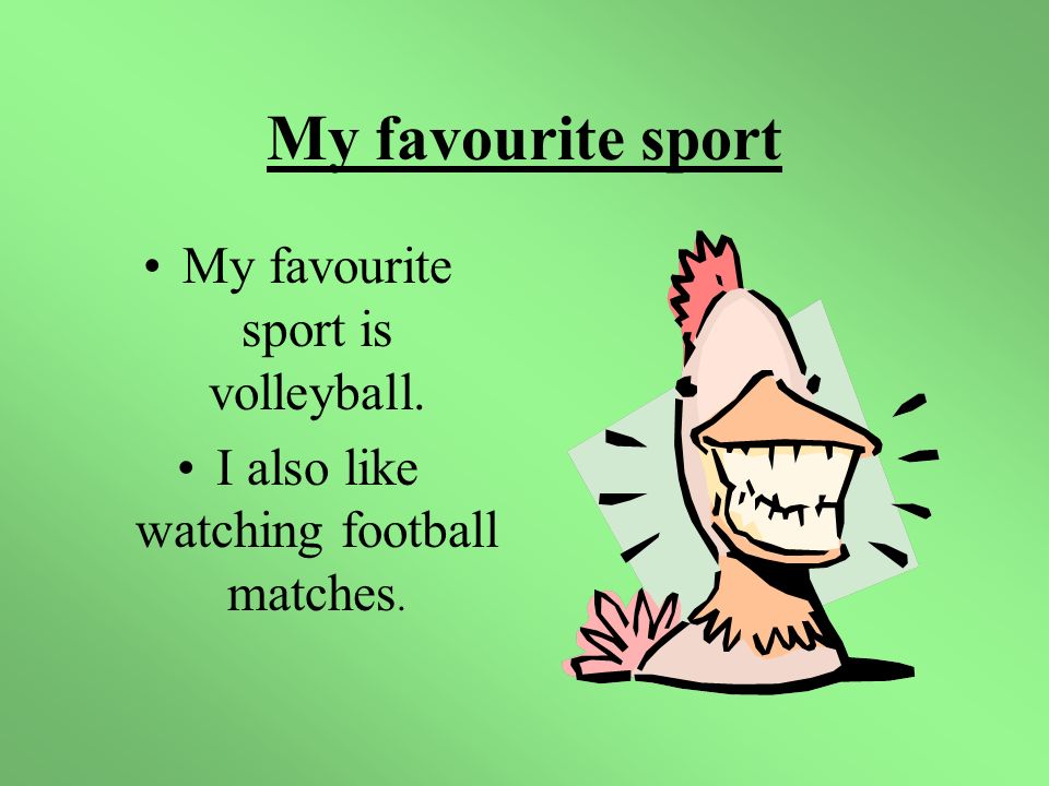 My favourite sport My favourite sport is volleyball. I also like watching football matches.