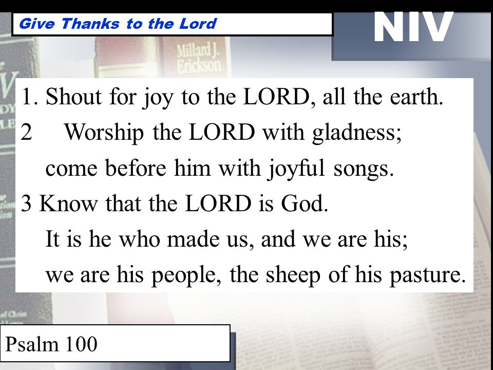 NIV Give Thanks to the Lord Psalm Shout for joy to the LORD, all the earth.