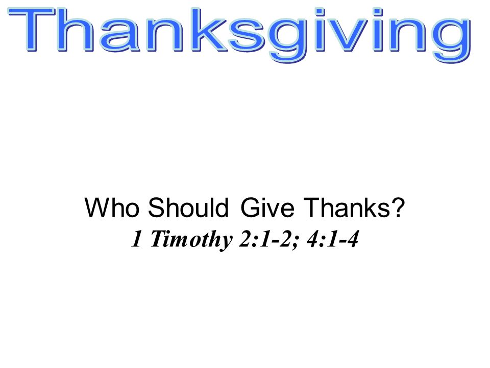 Who Should Give Thanks 1 Timothy 2:1-2; 4:1-4