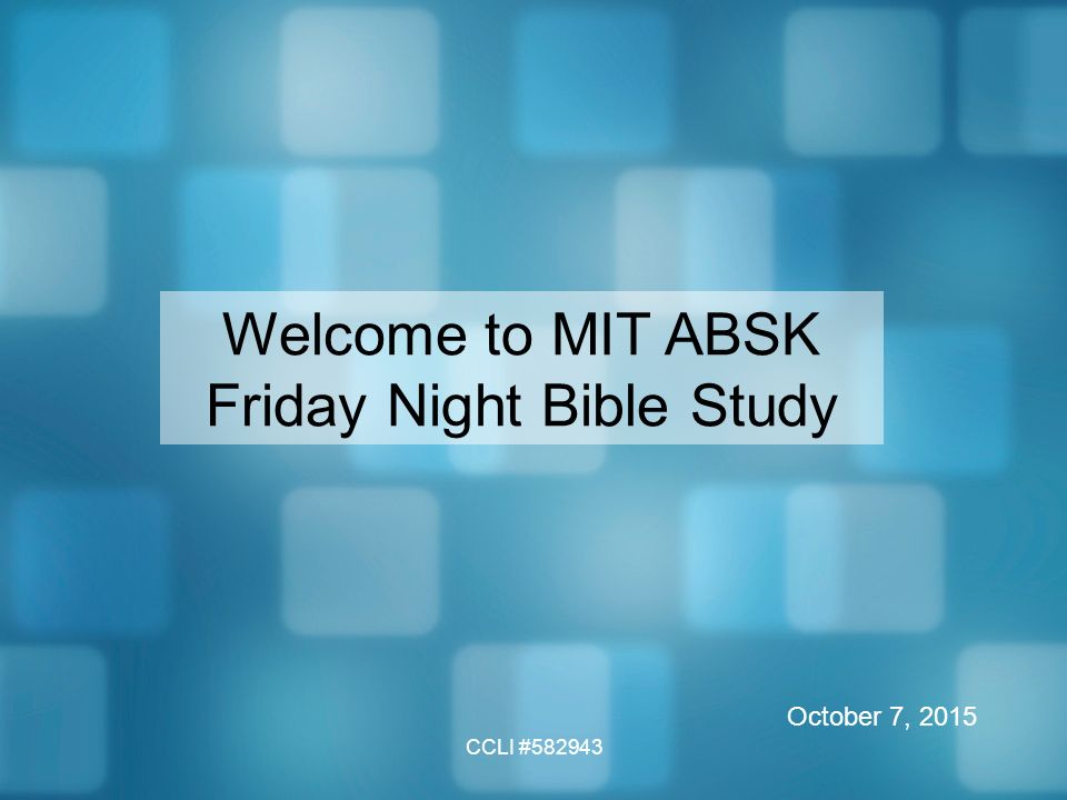CCLI # Welcome to MIT ABSK Friday Night Bible Study October 7, 2015