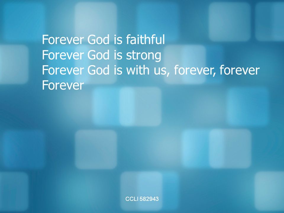 CCLI Forever God is faithful Forever God is strong Forever God is with us, forever, forever Forever