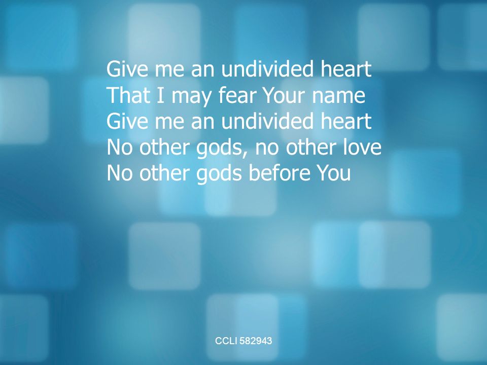 CCLI Give me an undivided heart That I may fear Your name Give me an undivided heart No other gods, no other love No other gods before You