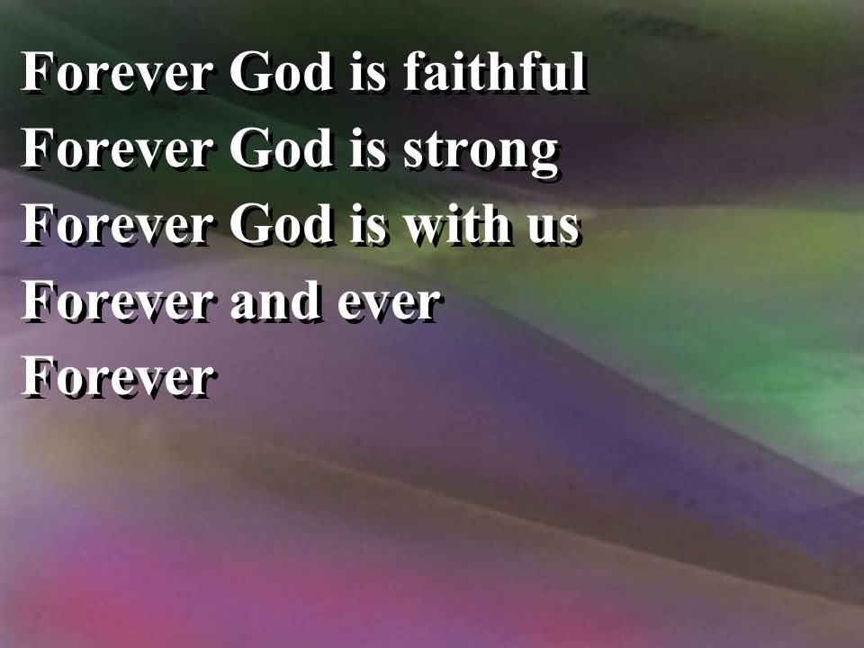 Forever God is faithful Forever God is strong Forever God is with us Forever and ever Forever Forever God is faithful Forever God is strong Forever God is with us Forever and ever Forever