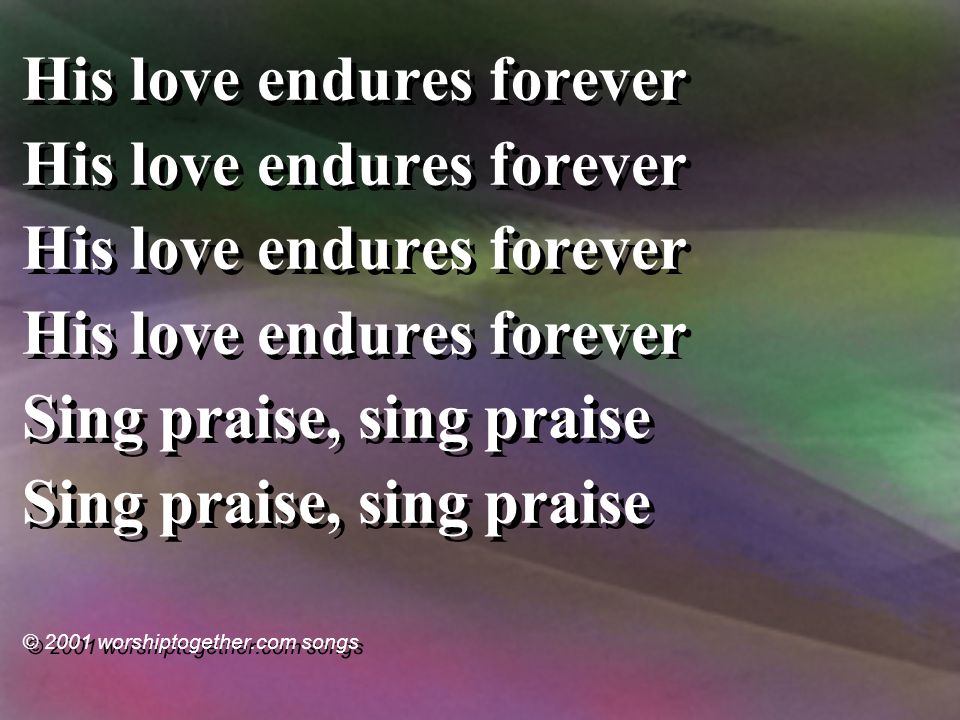 His love endures forever Sing praise, sing praise © 2001 worshiptogether.com songs His love endures forever Sing praise, sing praise © 2001 worshiptogether.com songs