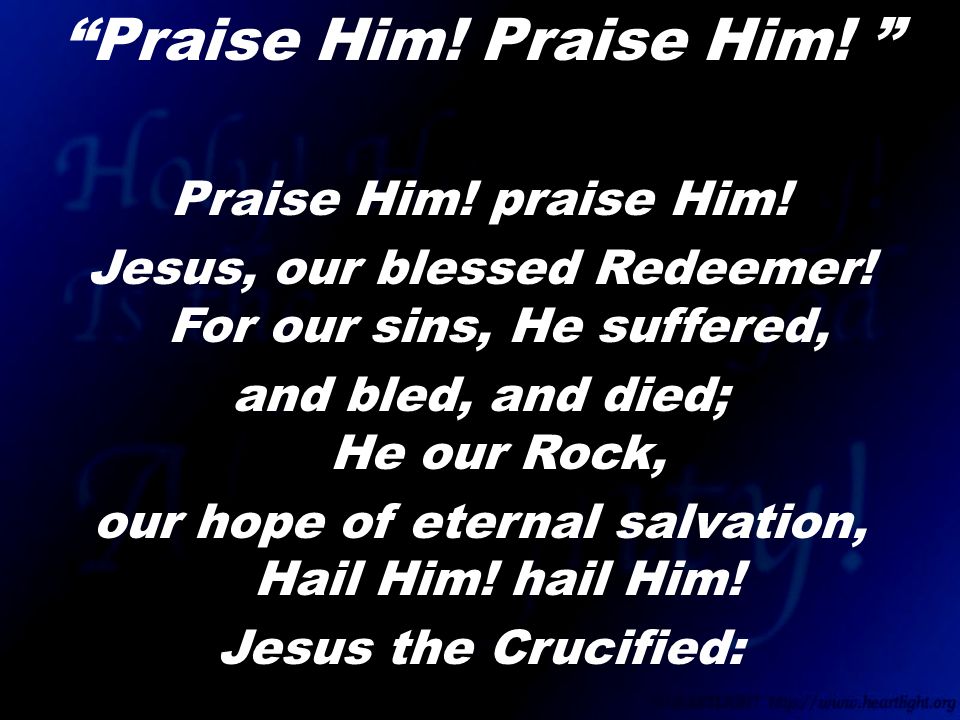 Praise Him. praise Him. Jesus, our blessed Redeemer.