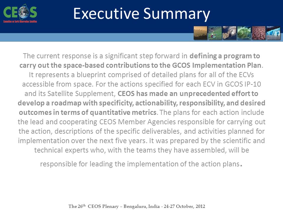 The 26 th CEOS Plenary – Bengaluru, India October, 2012 Executive Summary The current response is a significant step forward in defining a program to carry out the space-based contributions to the GCOS Implementation Plan.