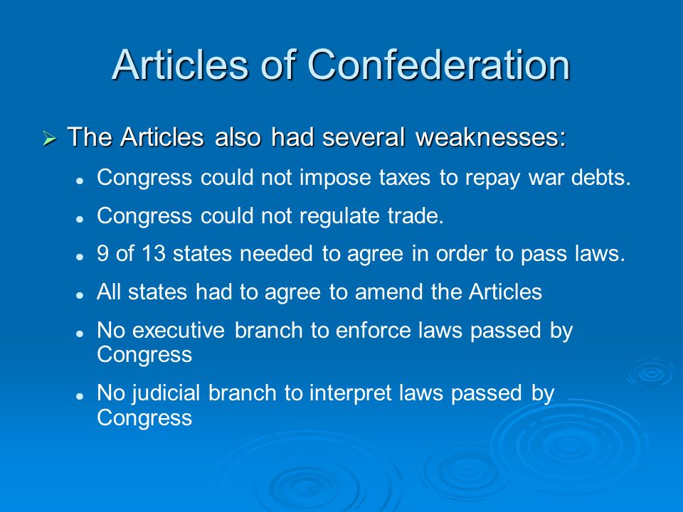 Articles of Confederation  The Articles also had several weaknesses: Congress could not impose taxes to repay war debts.