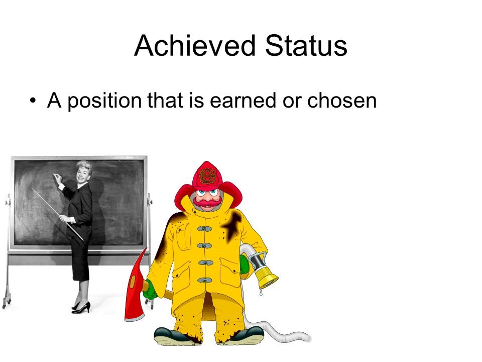 Achieved Status A position that is earned or chosen