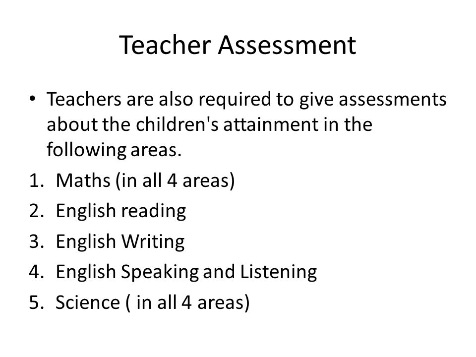 Teacher Assessment Teachers are also required to give assessments about the children s attainment in the following areas.