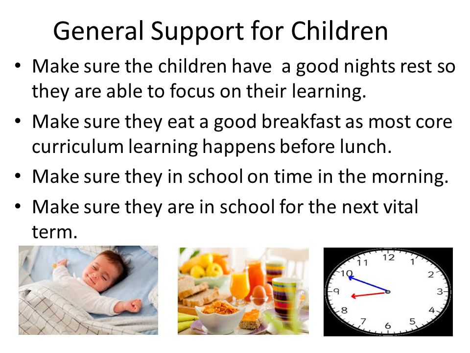 General Support for Children Make sure the children have a good nights rest so they are able to focus on their learning.
