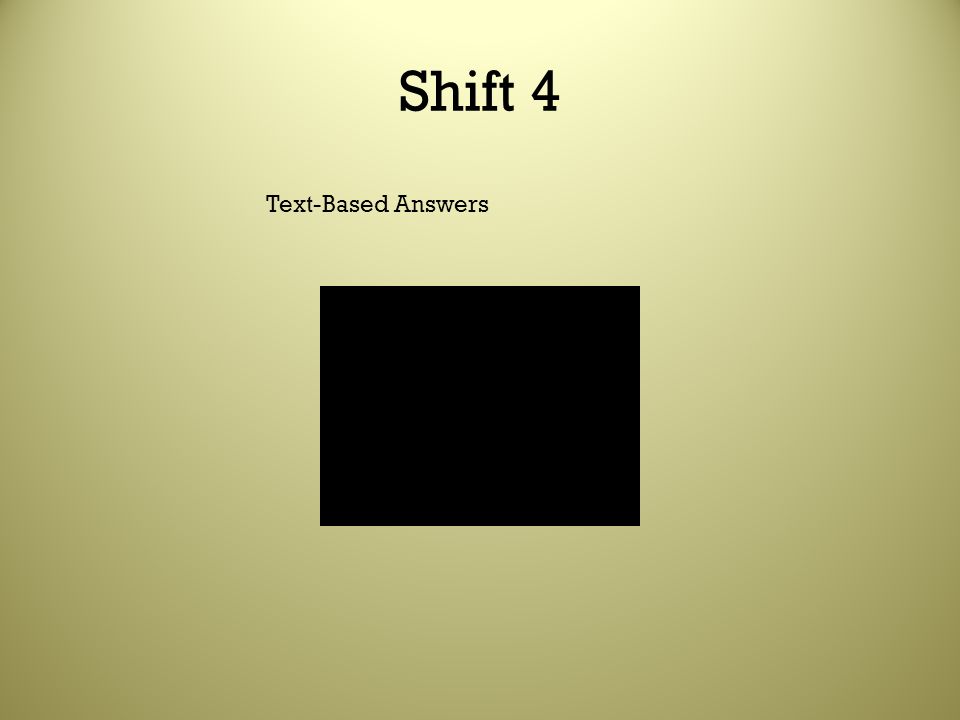 Shift 4 Text-Based Answers