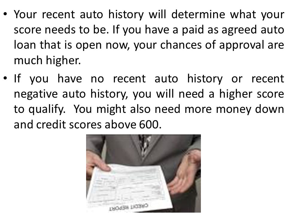 Your recent auto history will determine what your score needs to be.