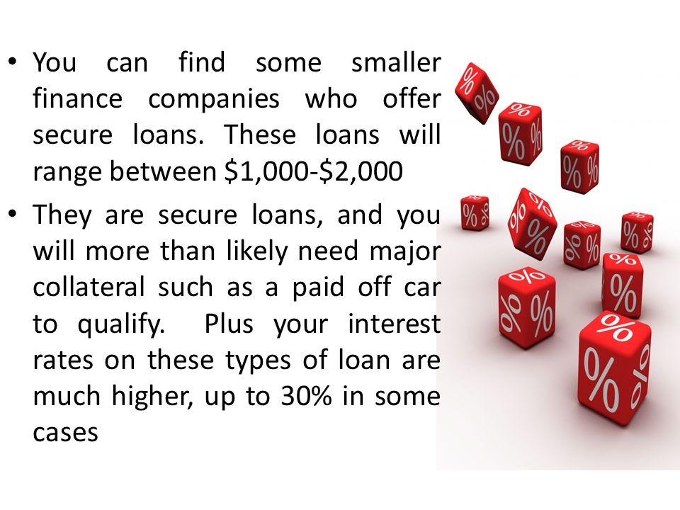 You can find some smaller finance companies who offer secure loans.