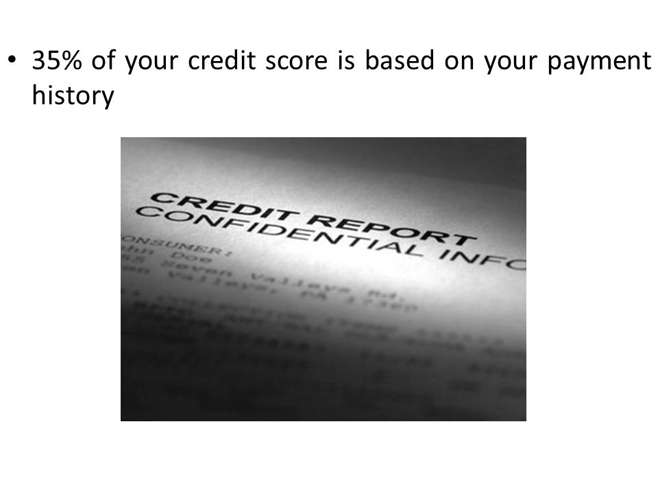 35% of your credit score is based on your payment history