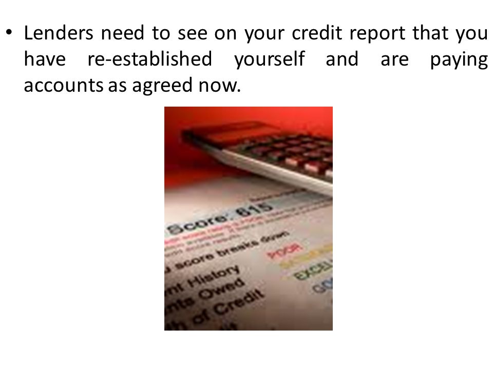 Lenders need to see on your credit report that you have re-established yourself and are paying accounts as agreed now.