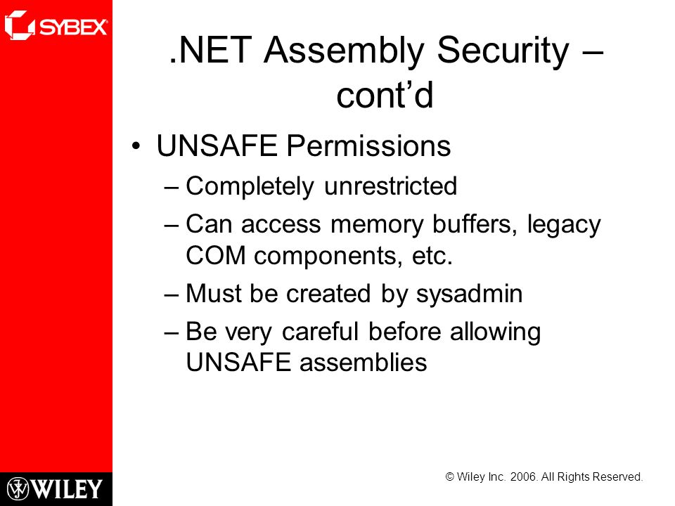 .NET Assembly Security – cont’d UNSAFE Permissions –Completely unrestricted –Can access memory buffers, legacy COM components, etc.