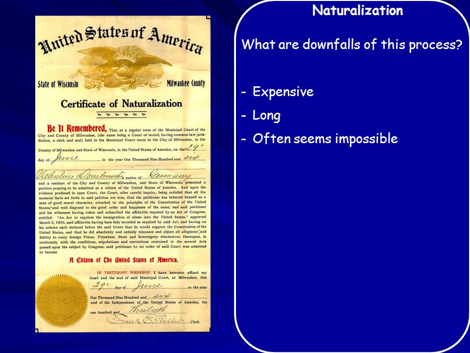 Naturalization What are downfalls of this process -Expensive -Long -Often seems impossible
