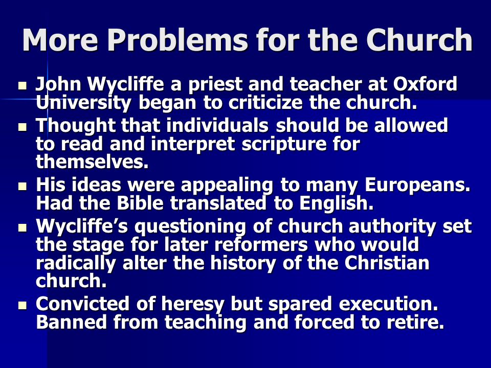 More Problems for the Church John Wycliffe a priest and teacher at Oxford University began to criticize the church.
