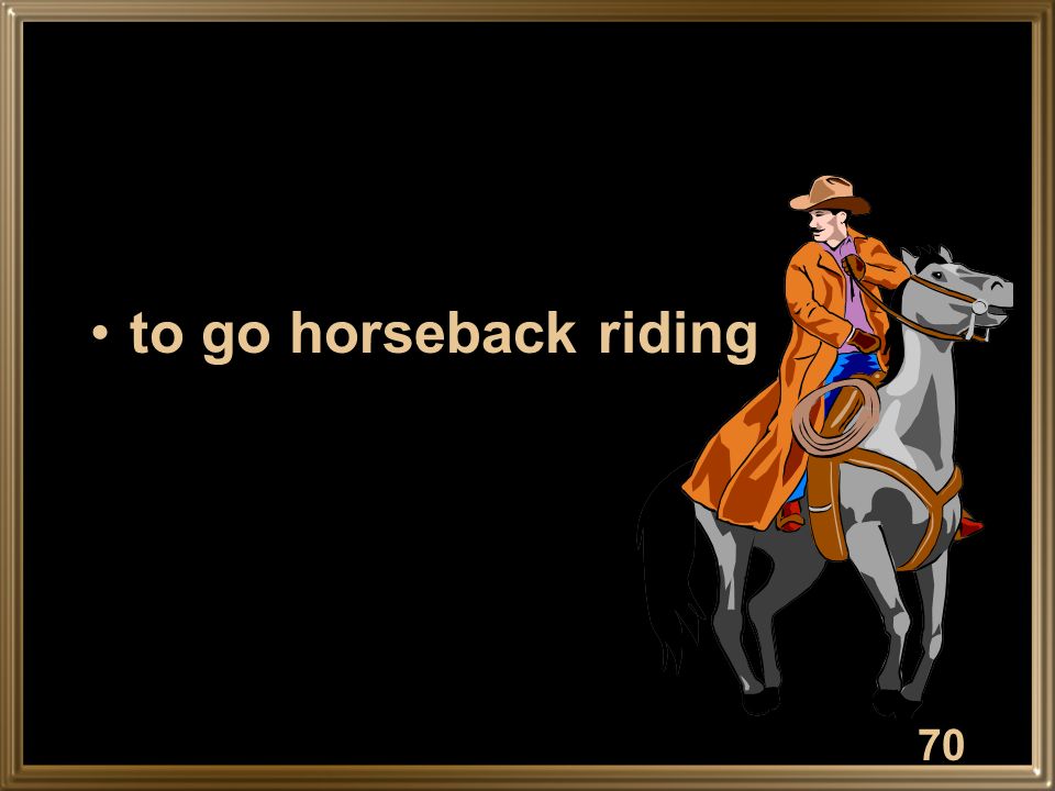 to go horseback riding 70