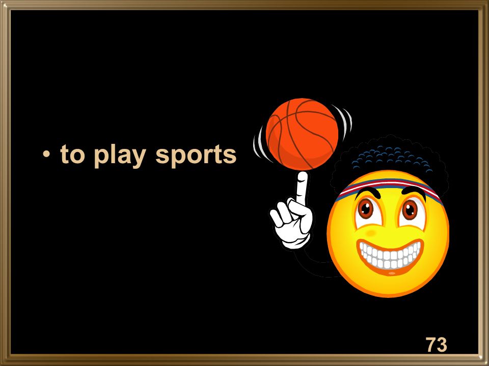 to play sports 73