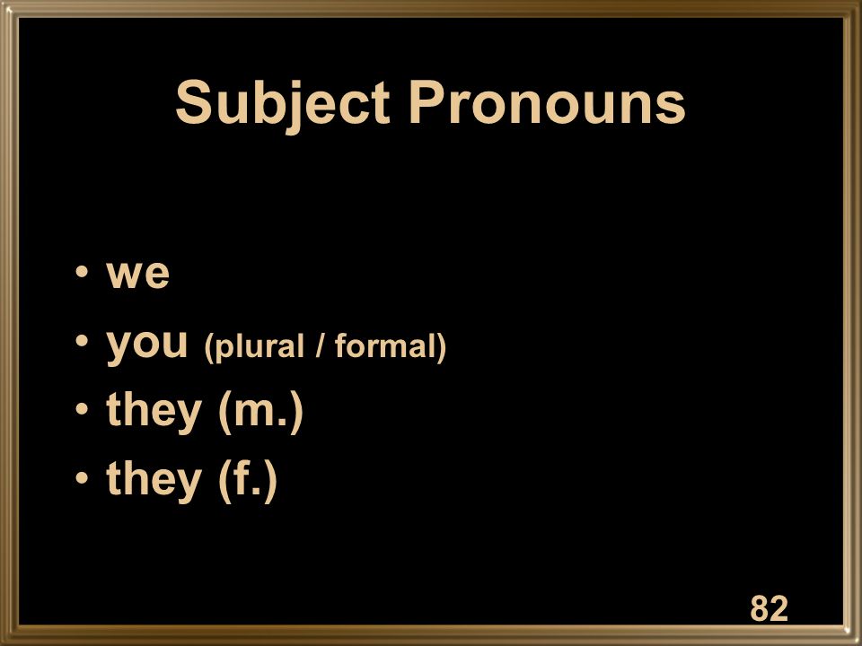 Subject Pronouns we you (plural / formal) they (m.) they (f.) 82