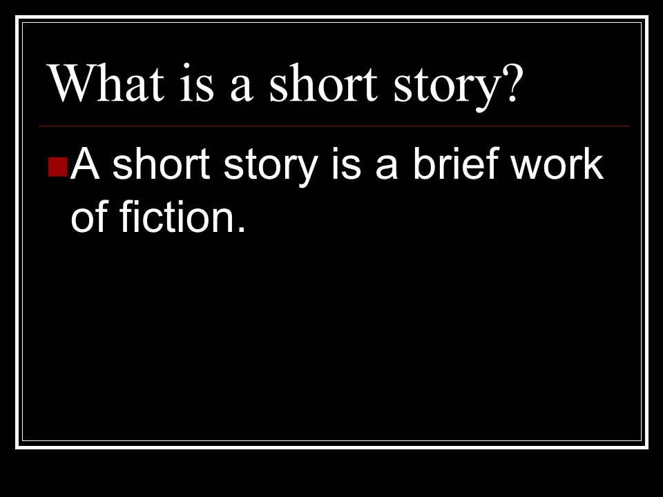 What is a short story A short story is a brief work of fiction.