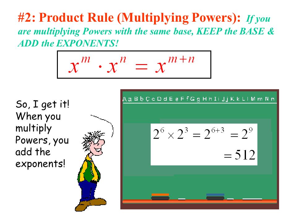 #2: Product Rule (Multiplying Powers): If you are multiplying Powers with the same base, KEEP the BASE & ADD the EXPONENTS.