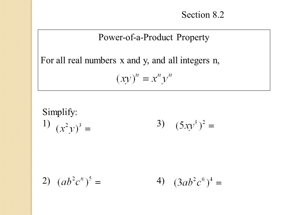 Section 8.2 Power-of-a-Product Property For all real numbers x and y, and all integers n, Simplify: 1)3) 2)4)