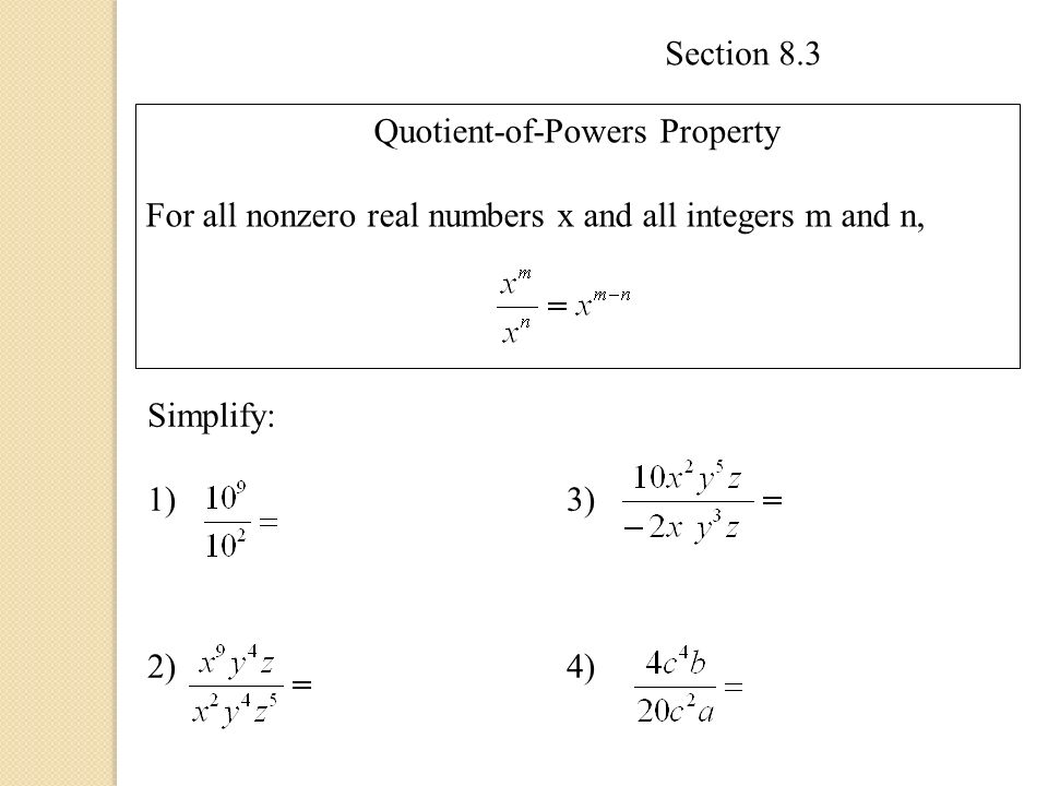 Section 8.3 Quotient-of-Powers Property For all nonzero real numbers x and all integers m and n, Simplify: 1)3) 2)4)