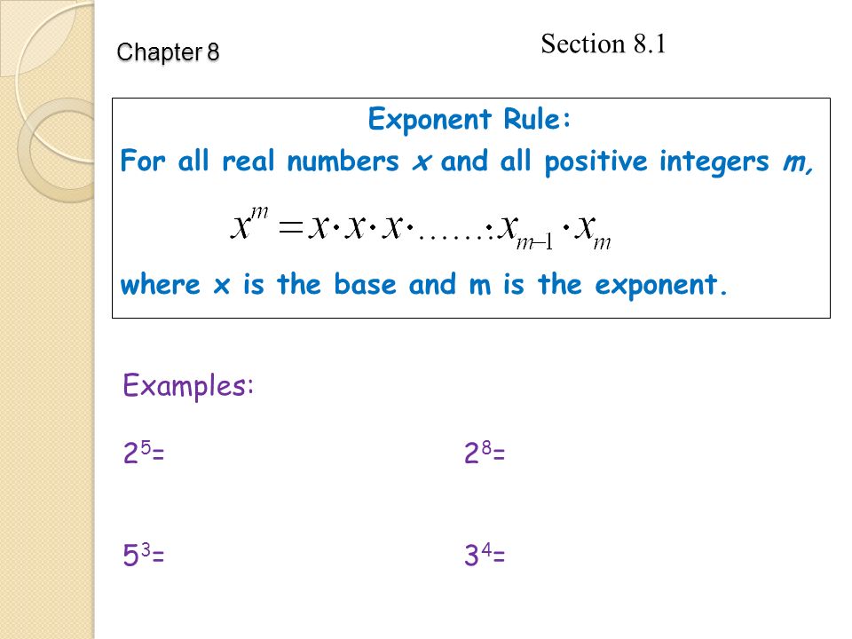 Chapter 8 Exponent Rule: For all real numbers x and all positive integers m, where x is the base and m is the exponent.