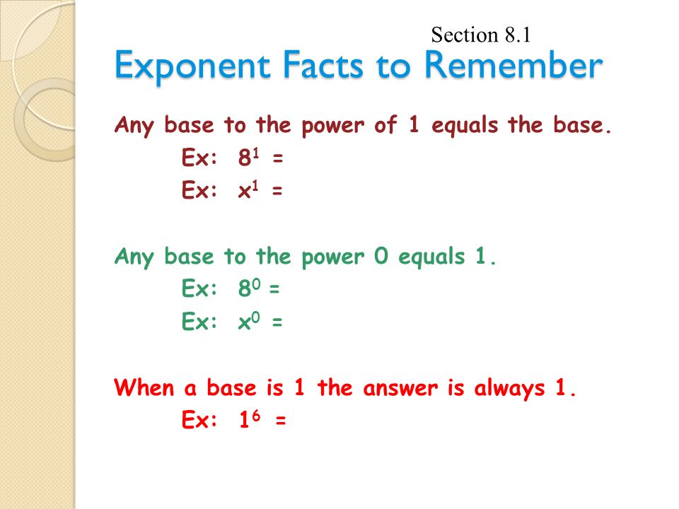 Exponent Facts to Remember Any base to the power of 1 equals the base.