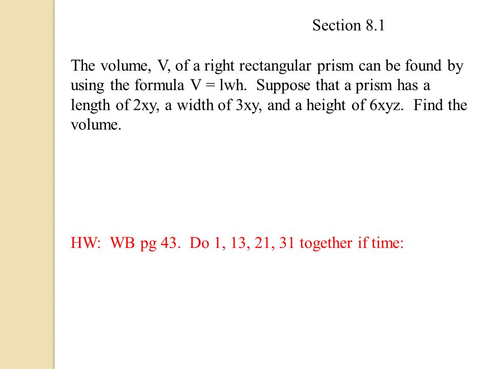 The volume, V, of a right rectangular prism can be found by using the formula V = lwh.