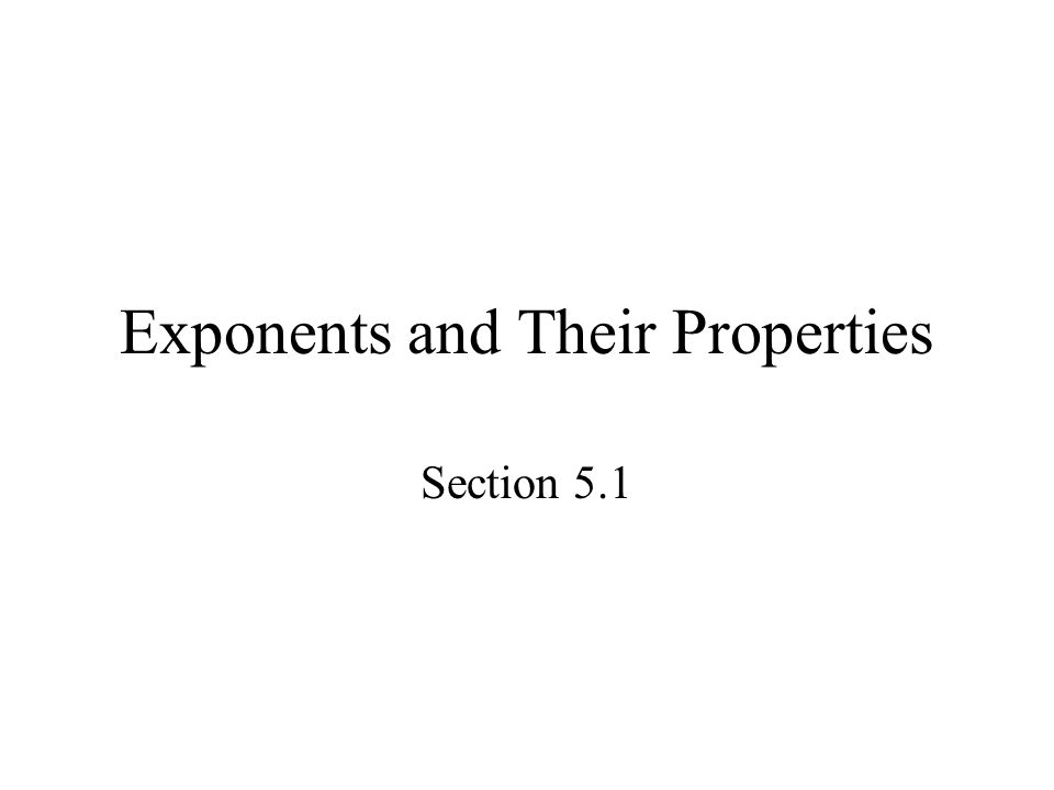 Exponents and Their Properties Section 5.1
